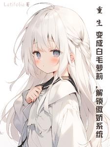 重生变成白毛萝莉，解锁傲娇系统